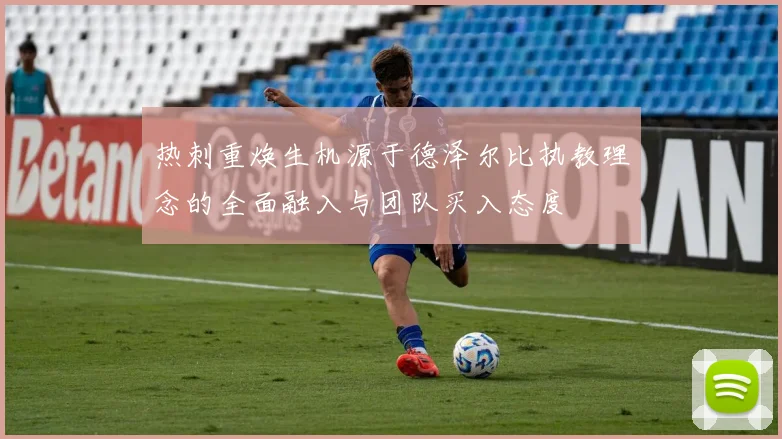 热刺重焕生机源于德泽尔比执教理念的全面融入与团队买入态度