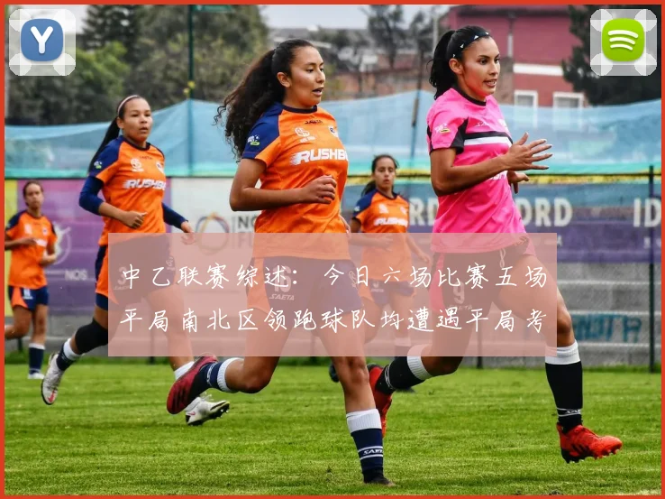 中乙联赛综述：今日六场比赛五场平局南北区领跑球队均遭遇平局考验